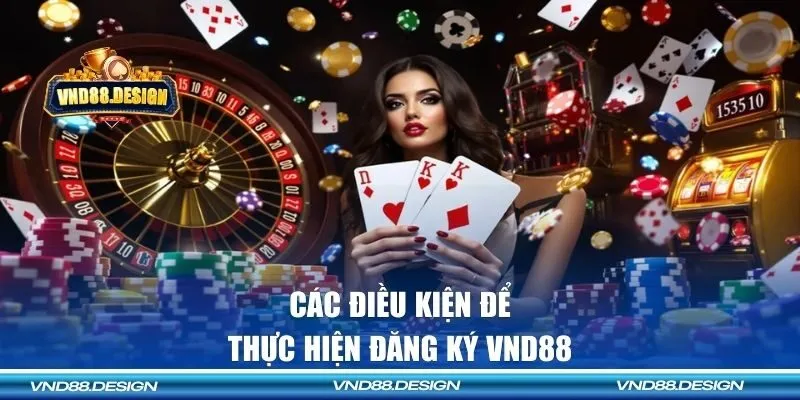 Các điều kiện để thực hiện đăng ký VND88