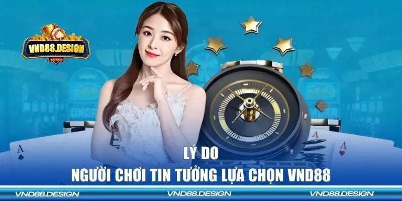 Lý do khiến người chơi tin tưởng lựa chọn VND88