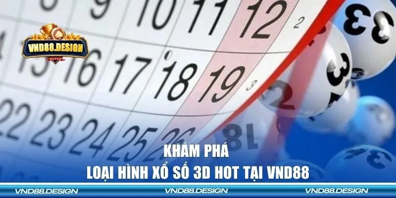 Khám phá loại hình xổ số 3D hot tại VND88