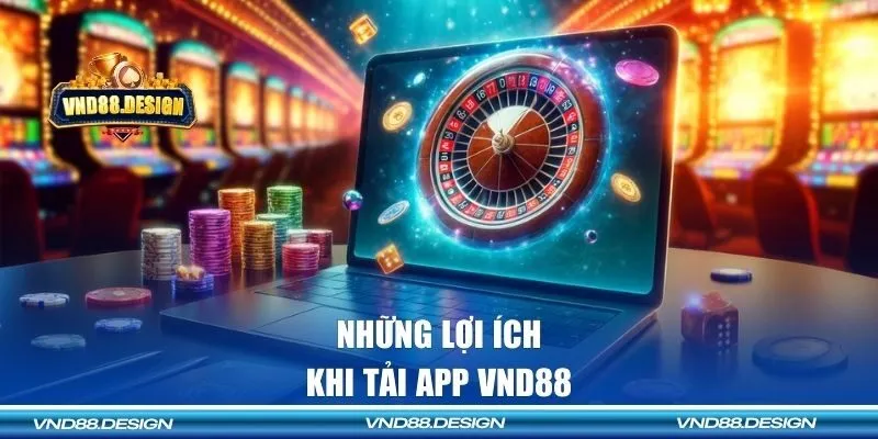 Những lợi ích nhận về khi tải app VND88