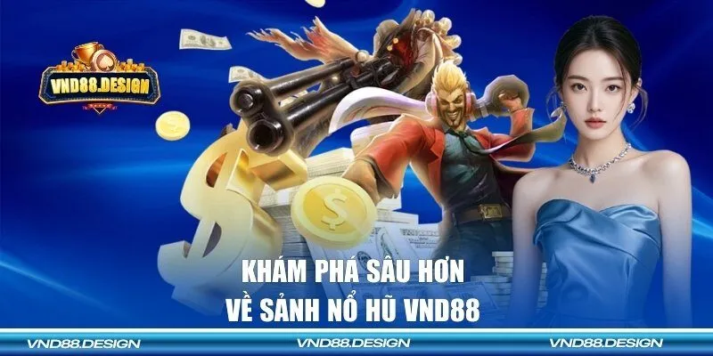 Khám phá sâu hơn về sảnh nổ hũ VND88