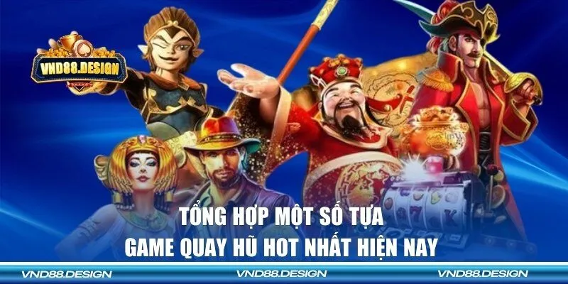 Tổng hợp một số tựa game quay hũ hot nhất hiện nay