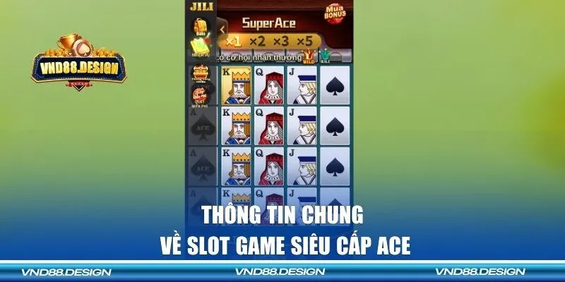 Thông tin chung về slot game siêu cấp Ace