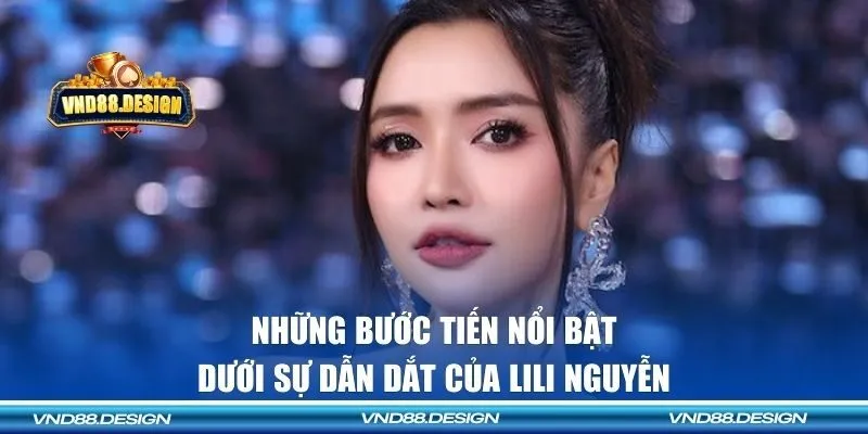 Những bước tiến nổi bật dưới sự dẫn dắt của Lili Nguyễn