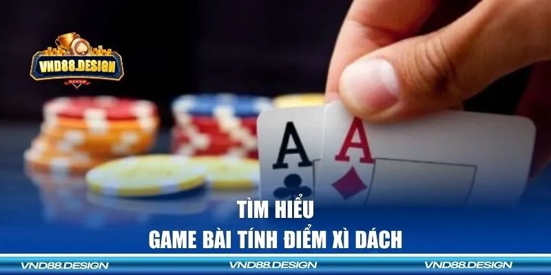 Xì dách là tuyệt đỉnh game bài tính điểm