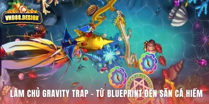 Làm chủ Gravity Trap là quá trình chuẩn bị chiến thuật kỹ lưỡng